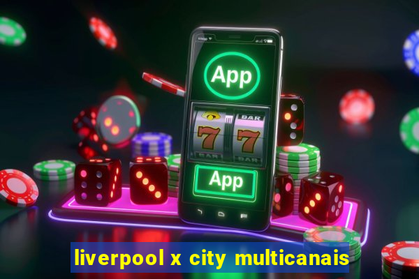 liverpool x city multicanais